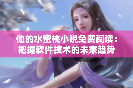 他的水蜜桃小說免費(fèi)閱讀：把握軟件技術(shù)的未來趨勢