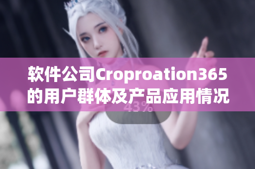 軟件公司Croproation365的用戶群體及產(chǎn)品應用情況研究