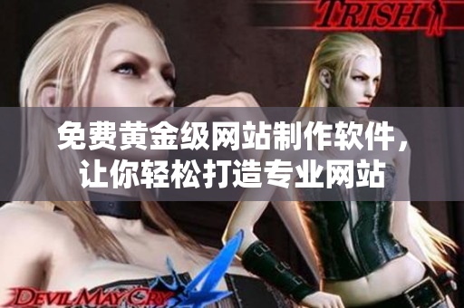 免費黃金級網(wǎng)站制作軟件，讓你輕松打造專業(yè)網(wǎng)站