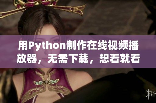 用Python制作在線視頻播放器，無需下載，想看就看！