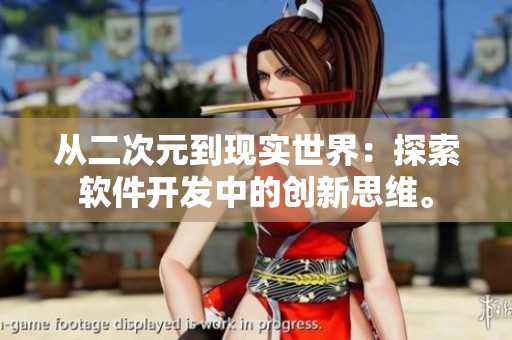 從二次元到現(xiàn)實(shí)世界：探索軟件開(kāi)發(fā)中的創(chuàng)新思維。