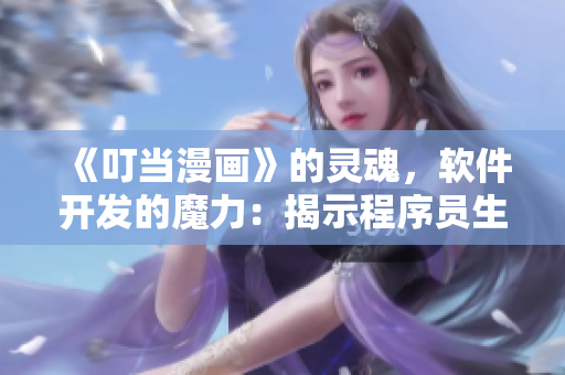 《叮當(dāng)漫畫》的靈魂，軟件開發(fā)的魔力：揭示程序員生活的種種秘密！
