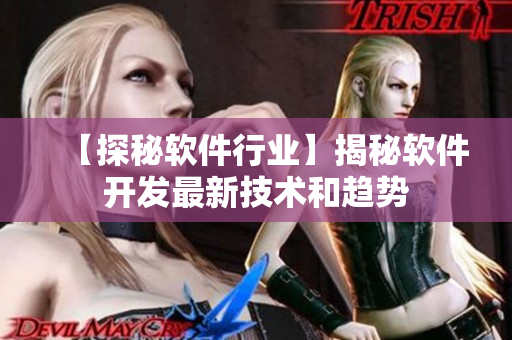 【探秘軟件行業(yè)】揭秘軟件開(kāi)發(fā)最新技術(shù)和趨勢(shì)