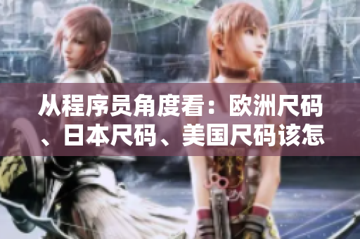 從程序員角度看：歐洲尺碼、日本尺碼、美國尺碼該怎么轉(zhuǎn)換？