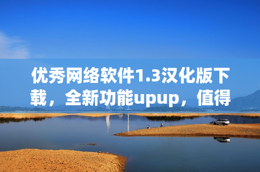 優(yōu)秀網(wǎng)絡(luò)軟件1.3漢化版下載，全新功能upup，值得擁有！