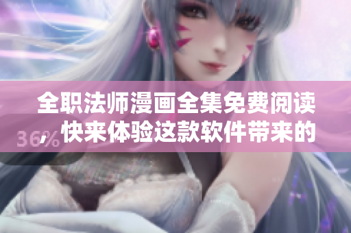 全職法師漫畫全集免費(fèi)閱讀，快來體驗(yàn)這款軟件帶來的全新觀看體驗(yàn)