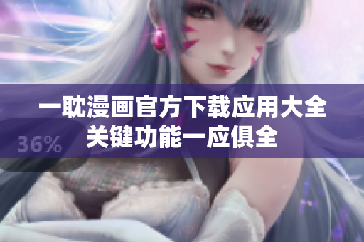 一耽漫畫官方下載應用大全 關(guān)鍵功能一應俱全 