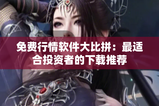 免費(fèi)行情軟件大比拼：最適合投資者的下載推薦