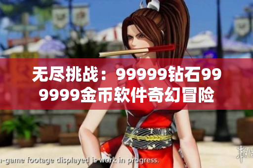 無盡挑戰(zhàn)：99999鉆石999999金幣軟件奇幻冒險