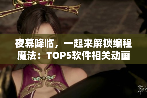 夜幕降臨，一起來(lái)解鎖編程魔法：TOP5軟件相關(guān)動(dòng)畫電影