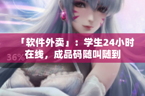 「軟件外賣(mài)」：學(xué)生24小時(shí)在線，成品碼隨叫隨到