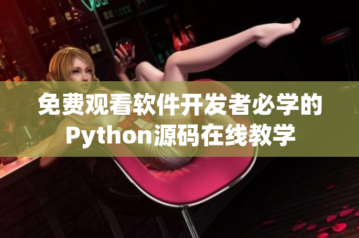 免費觀看軟件開發(fā)者必學(xué)的Python源碼在線教學(xué)