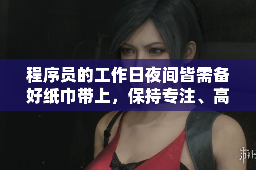 程序員的工作日夜間皆需備好紙巾帶上，保持專注、高效。