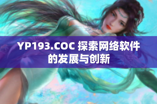 YP193.COC 探索網絡軟件的發(fā)展與創(chuàng)新