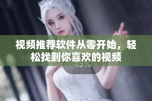 視頻推薦軟件從零開始，輕松找到你喜歡的視頻