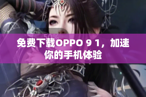 免費(fèi)下載OPPO 9 1，加速你的手機(jī)體驗