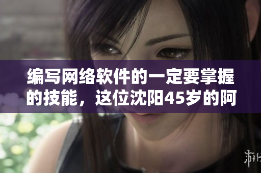 編寫(xiě)網(wǎng)絡(luò)軟件的一定要掌握的技能，這位沈陽(yáng)45歲的阿姨拼命學(xué)習(xí)了！
