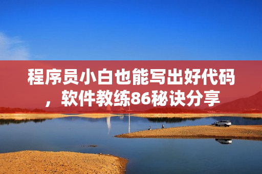 程序員小白也能寫出好代碼，軟件教練86秘訣分享