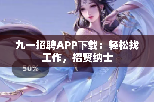 九一招聘APP下載：輕松找工作，招賢納士