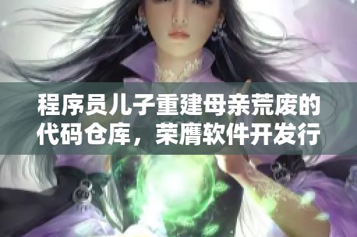 程序員兒子重建母親荒廢的代碼倉庫，榮膺軟件開發(fā)行業(yè)榮譽稱號