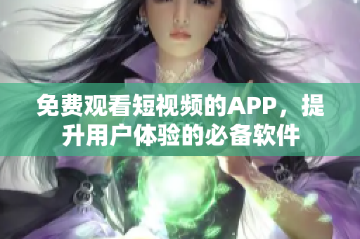 免費(fèi)觀看短視頻的APP，提升用戶體驗(yàn)的必備軟件