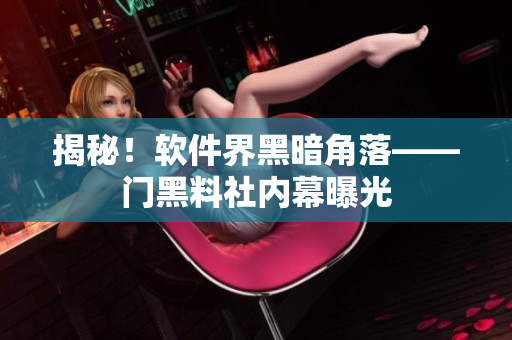 揭秘！軟件界黑暗角落——門黑料社內(nèi)幕曝光