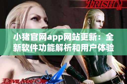 小豬官網(wǎng)app網(wǎng)站更新：全新軟件功能解析和用戶體驗分享