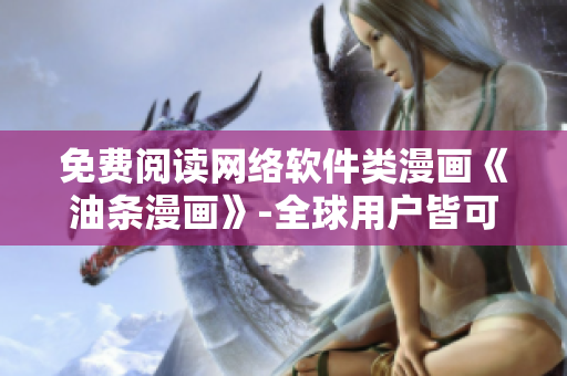 免費閱讀網(wǎng)絡軟件類漫畫《油條漫畫》-全球用戶皆可登錄