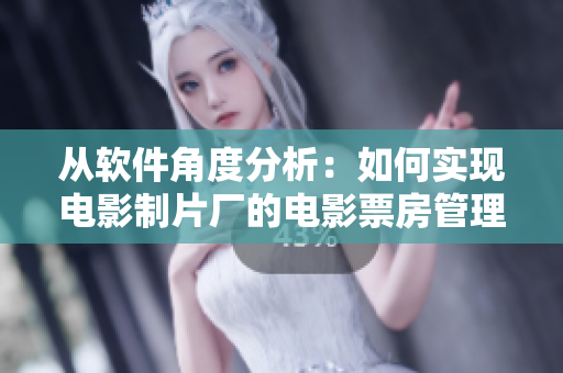 從軟件角度分析：如何實現(xiàn)電影制片廠的電影票房管理？