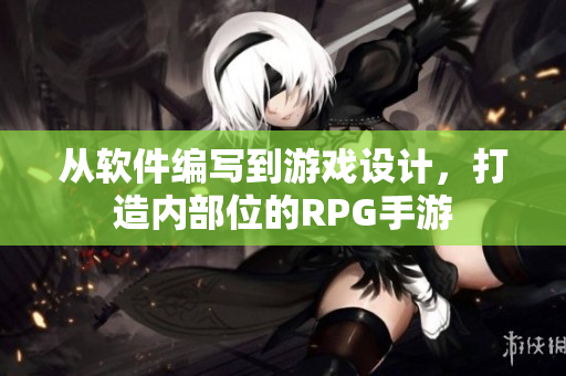 從軟件編寫(xiě)到游戲設(shè)計(jì)，打造內(nèi)部位的RPG手游