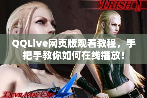 QQLive網(wǎng)頁版觀看教程，手把手教你如何在線播放！