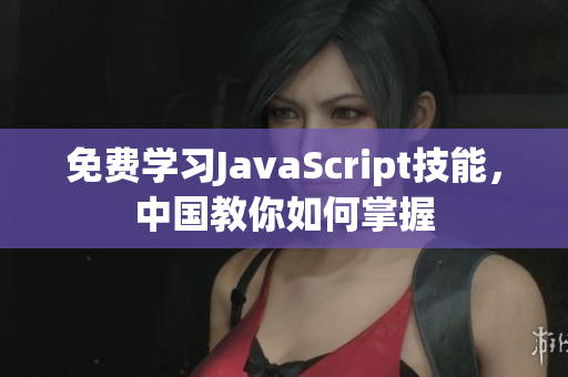 免費學(xué)習(xí)JavaScript技能，中國教你如何掌握