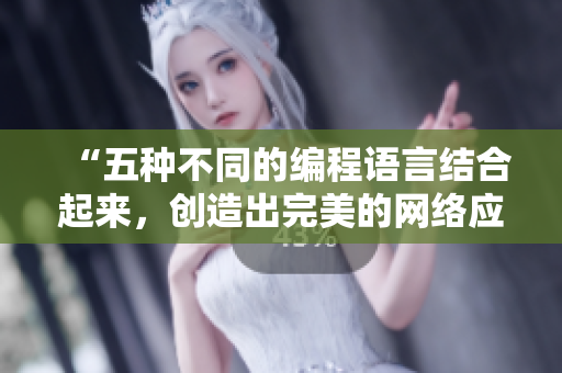 “五種不同的編程語言結(jié)合起來，創(chuàng)造出完美的網(wǎng)絡(luò)應(yīng)用”