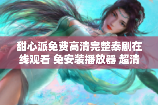 甜心派免費(fèi)高清完整泰劇在線觀看 免安裝播放器 超清畫質(zhì)舒適享受