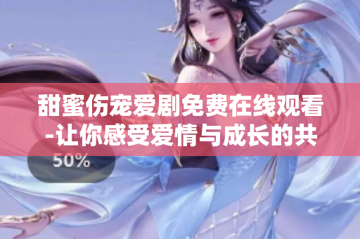 甜蜜傷寵愛劇免費(fèi)在線觀看-讓你感受愛情與成長的共同味道