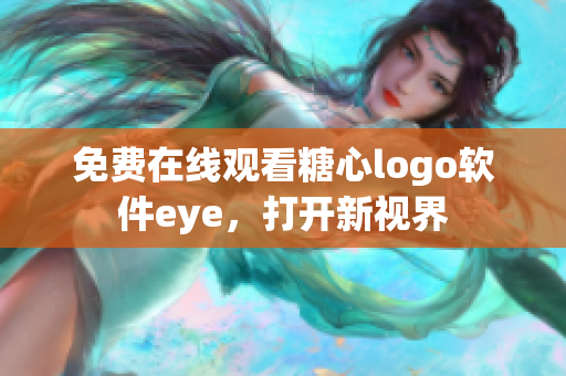 免費(fèi)在線觀看糖心logo軟件eye，打開新視界