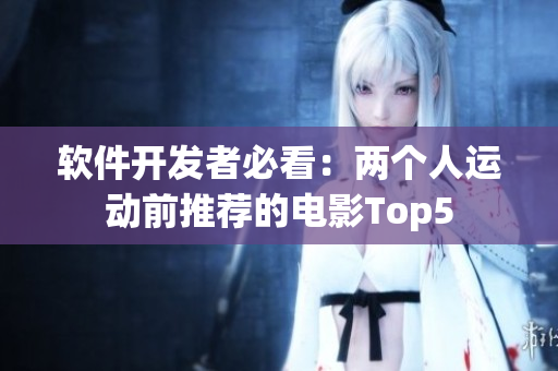 軟件開(kāi)發(fā)者必看：兩個(gè)人運(yùn)動(dòng)前推薦的電影Top5