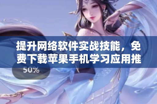 提升網(wǎng)絡(luò)軟件實戰(zhàn)技能，免費下載蘋果手機學(xué)習(xí)應(yīng)用推薦