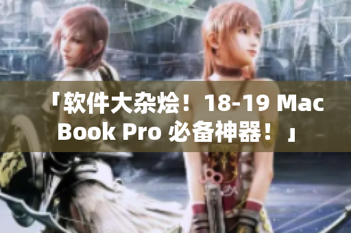 「軟件大雜燴！18-19 MacBook Pro 必備神器！」