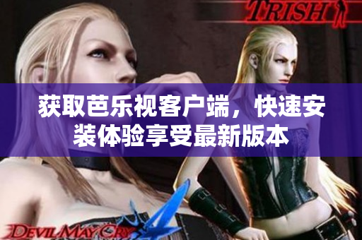 獲取芭樂(lè)視客戶端，快速安裝體驗(yàn)享受最新版本