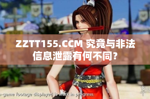 ZZTT155.CCM 究竟與非法信息泄露有何不同？