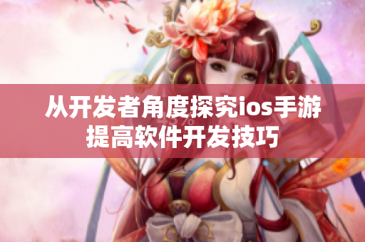 從開發(fā)者角度探究ios手游提高軟件開發(fā)技巧