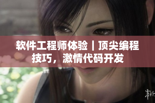 軟件工程師體驗(yàn)｜頂尖編程技巧，激情代碼開發(fā)