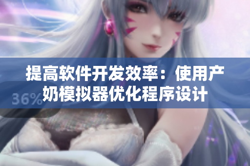 提高軟件開(kāi)發(fā)效率：使用產(chǎn)奶模擬器優(yōu)化程序設(shè)計(jì)