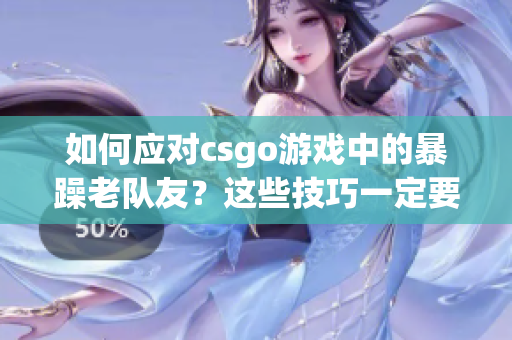如何應(yīng)對csgo游戲中的暴躁老隊(duì)友？這些技巧一定要掌握！