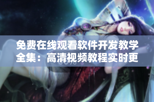 免費(fèi)在線觀看軟件開發(fā)教學(xué)全集：高清視頻教程實(shí)時(shí)更新！