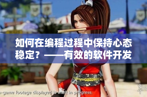 如何在編程過程中保持心態(tài)穩(wěn)定？——有效的軟件開發(fā)情緒管理策略