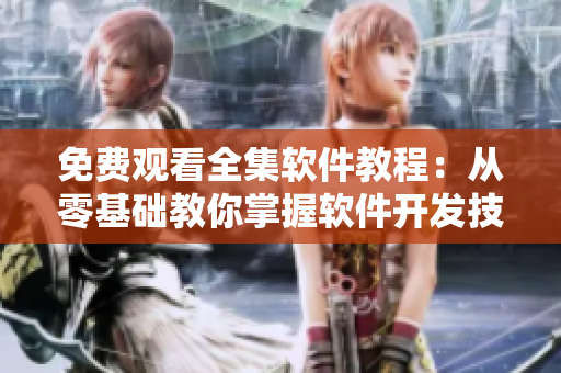 免費觀看全集軟件教程：從零基礎(chǔ)教你掌握軟件開發(fā)技巧
