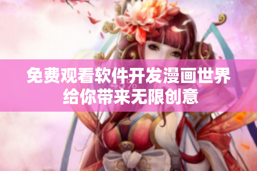 免費(fèi)觀看軟件開發(fā)漫畫世界 給你帶來無(wú)限創(chuàng)意