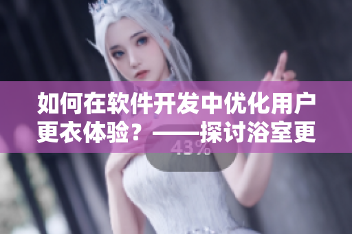 如何在軟件開發(fā)中優(yōu)化用戶更衣體驗(yàn)？——探討浴室更衣柜對軟件設(shè)計(jì)的啟示